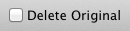 Delete Original checkbox